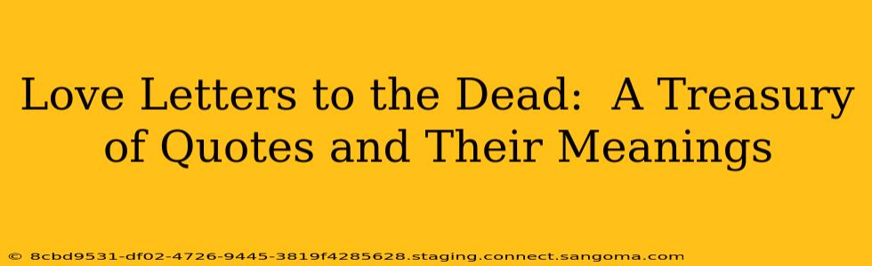 Love Letters to the Dead:  A Treasury of Quotes and Their Meanings