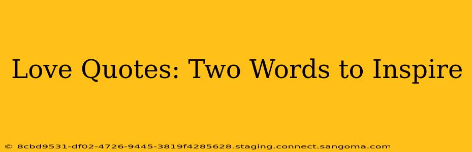 Love Quotes: Two Words to Inspire