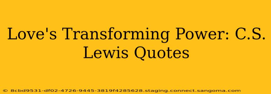Love's Transforming Power: C.S. Lewis Quotes