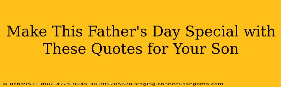 Make This Father's Day Special with These Quotes for Your Son