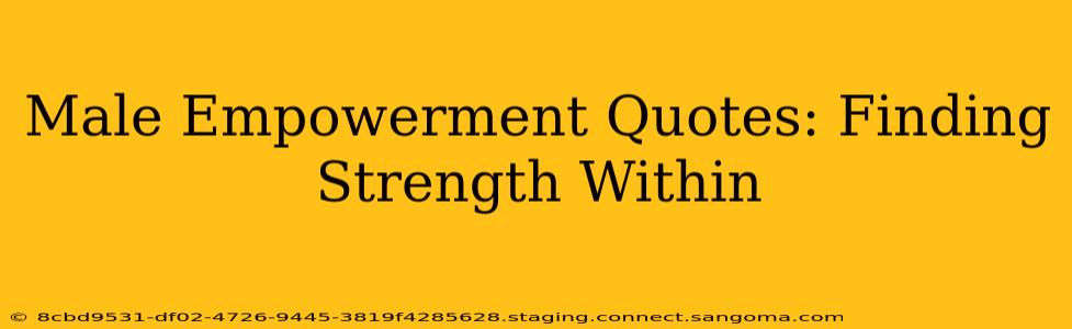 Male Empowerment Quotes: Finding Strength Within