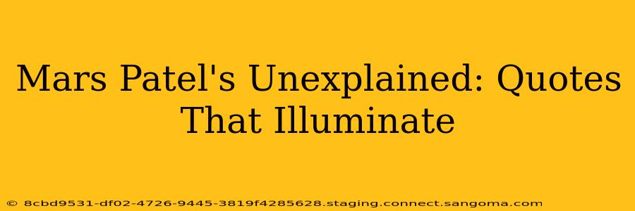 Mars Patel's Unexplained: Quotes That Illuminate