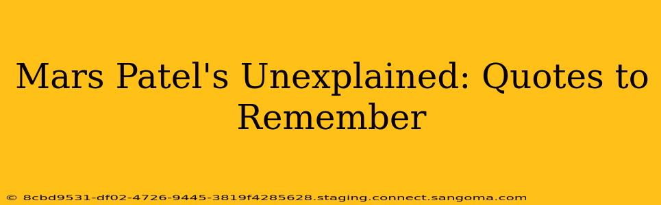 Mars Patel's Unexplained: Quotes to Remember