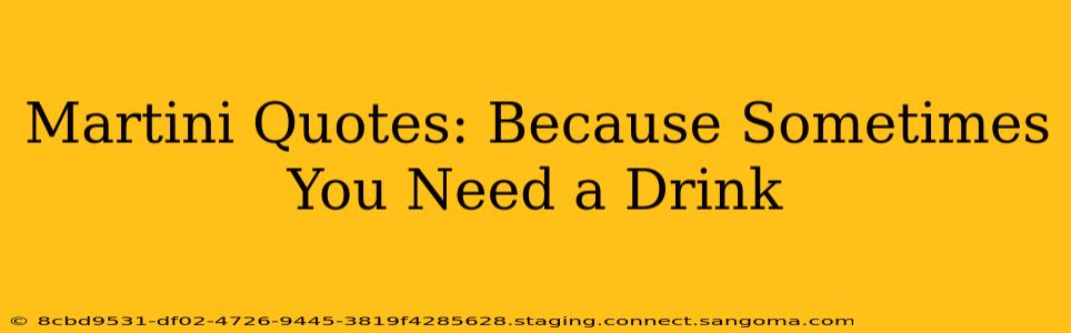 Martini Quotes: Because Sometimes You Need a Drink