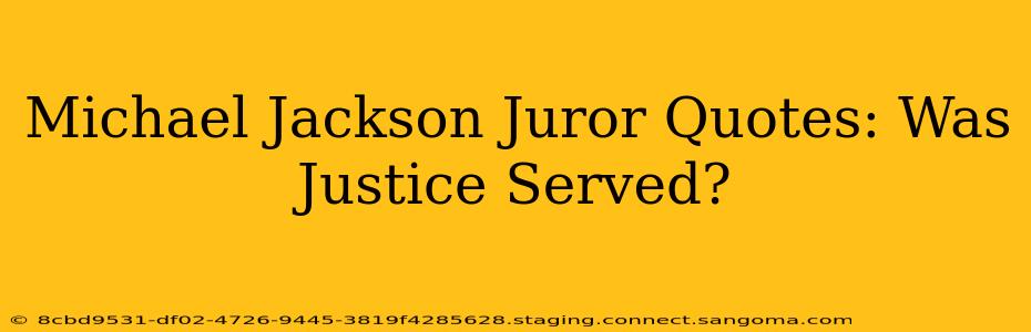 Michael Jackson Juror Quotes: Was Justice Served?