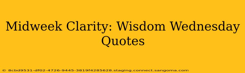 Midweek Clarity: Wisdom Wednesday Quotes