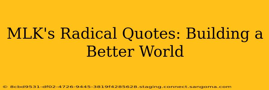 MLK's Radical Quotes: Building a Better World