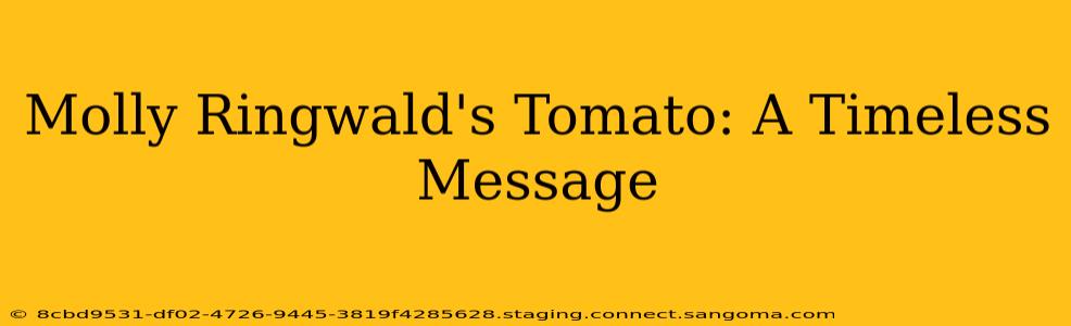 Molly Ringwald's Tomato: A Timeless Message