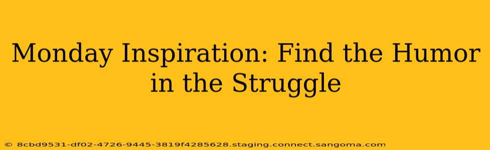 Monday Inspiration: Find the Humor in the Struggle