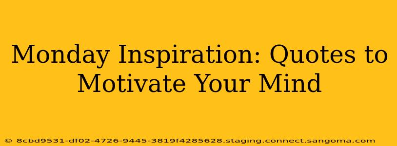 Monday Inspiration: Quotes to Motivate Your Mind