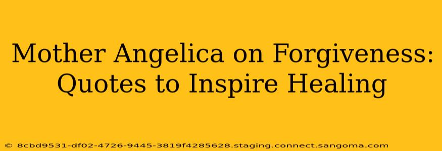 Mother Angelica on Forgiveness: Quotes to Inspire Healing
