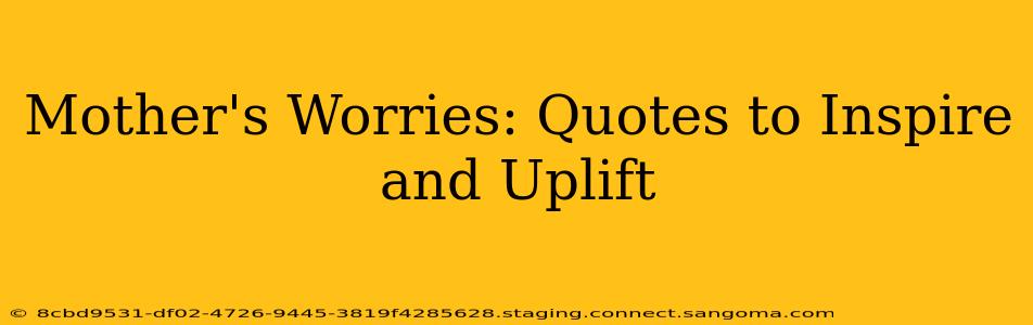Mother's Worries: Quotes to Inspire and Uplift