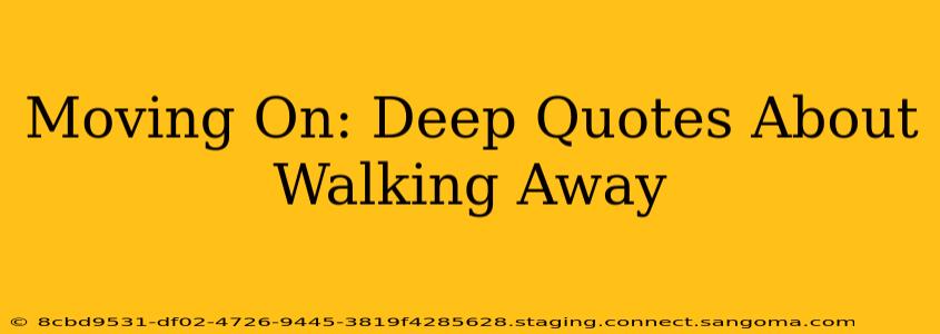 Moving On: Deep Quotes About Walking Away