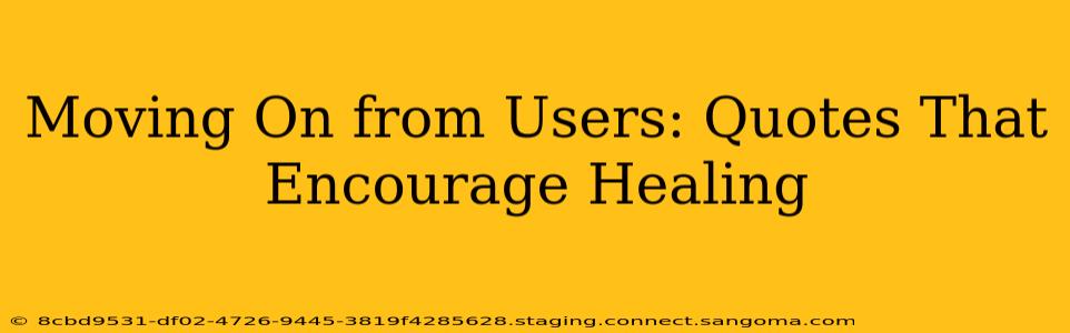 Moving On from Users: Quotes That Encourage Healing