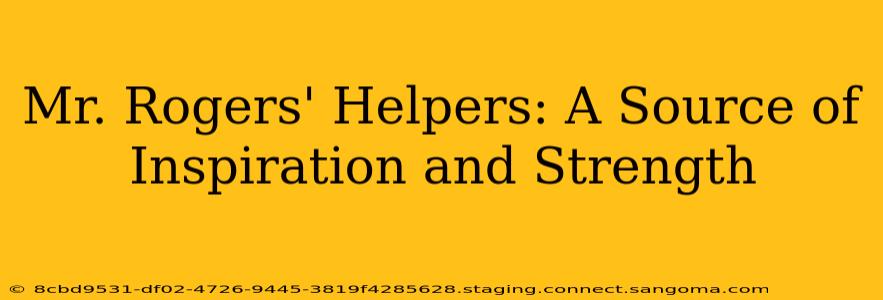 Mr. Rogers' Helpers: A Source of Inspiration and Strength