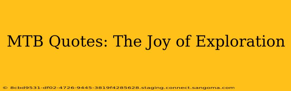MTB Quotes: The Joy of Exploration