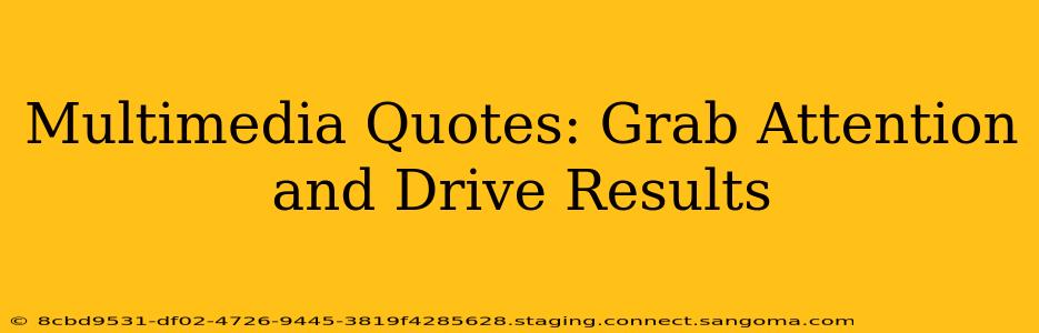 Multimedia Quotes: Grab Attention and Drive Results