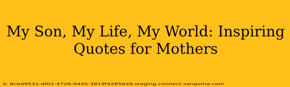 My Son, My Life, My World: Inspiring Quotes for Mothers