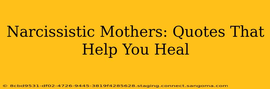Narcissistic Mothers: Quotes That Help You Heal
