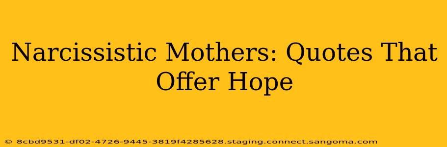 Narcissistic Mothers: Quotes That Offer Hope