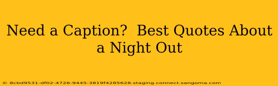 Need a Caption?  Best Quotes About a Night Out