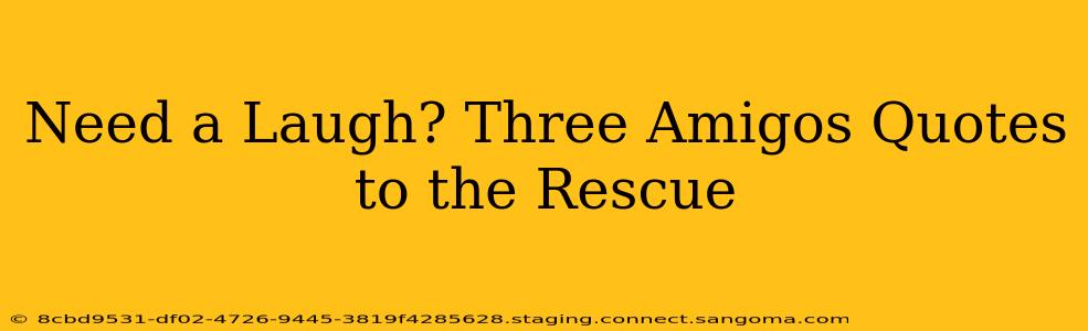 Need a Laugh? Three Amigos Quotes to the Rescue