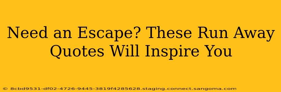 Need an Escape? These Run Away Quotes Will Inspire You