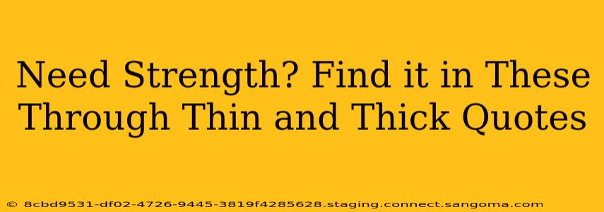 Need Strength? Find it in These Through Thin and Thick Quotes