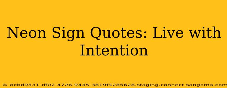 Neon Sign Quotes: Live with Intention