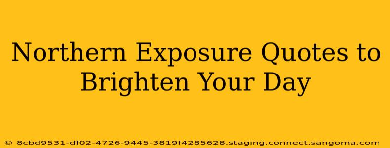 Northern Exposure Quotes to Brighten Your Day
