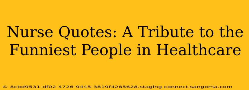 Nurse Quotes: A Tribute to the Funniest People in Healthcare