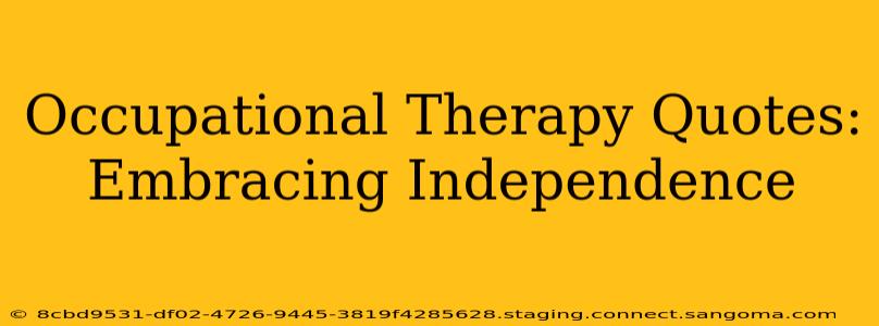 Occupational Therapy Quotes: Embracing Independence