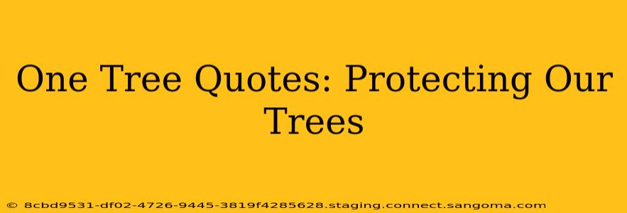 One Tree Quotes: Protecting Our Trees