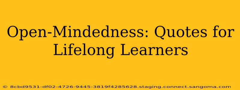 Open-Mindedness: Quotes for Lifelong Learners