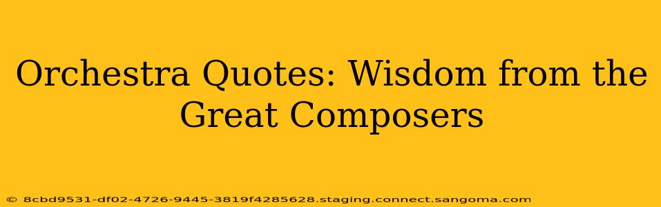 Orchestra Quotes: Wisdom from the Great Composers