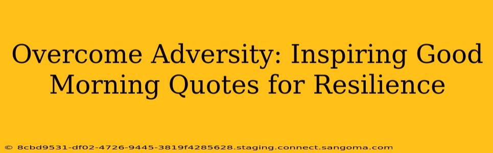 Overcome Adversity: Inspiring Good Morning Quotes for Resilience