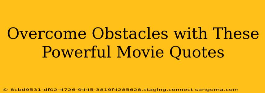 Overcome Obstacles with These Powerful Movie Quotes