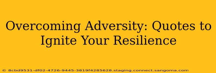 Overcoming Adversity: Quotes to Ignite Your Resilience