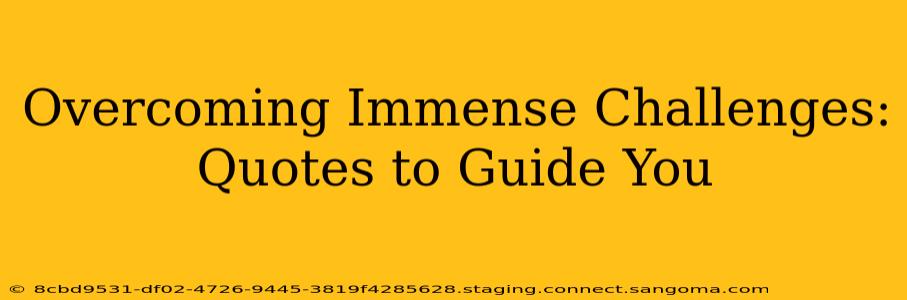 Overcoming Immense Challenges: Quotes to Guide You