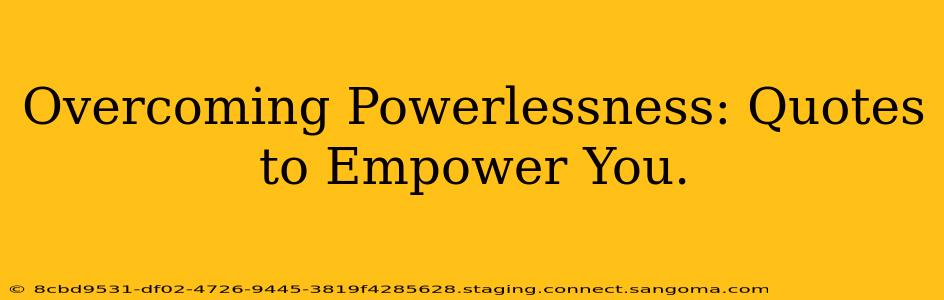 Overcoming Powerlessness: Quotes to Empower You.