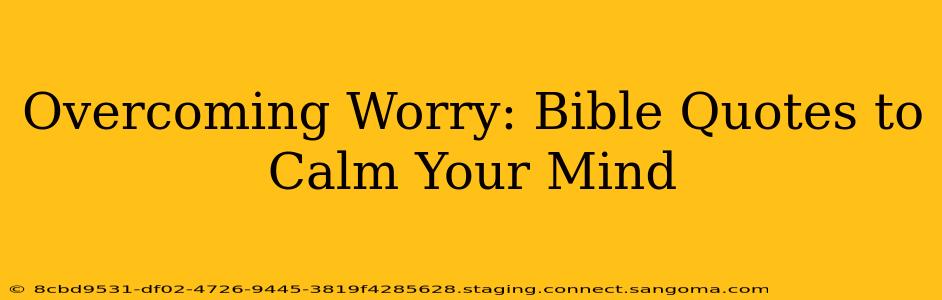 Overcoming Worry: Bible Quotes to Calm Your Mind