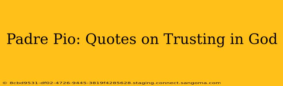 Padre Pio: Quotes on Trusting in God