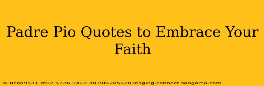 Padre Pio Quotes to Embrace Your Faith