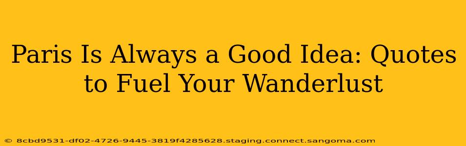 Paris Is Always a Good Idea: Quotes to Fuel Your Wanderlust