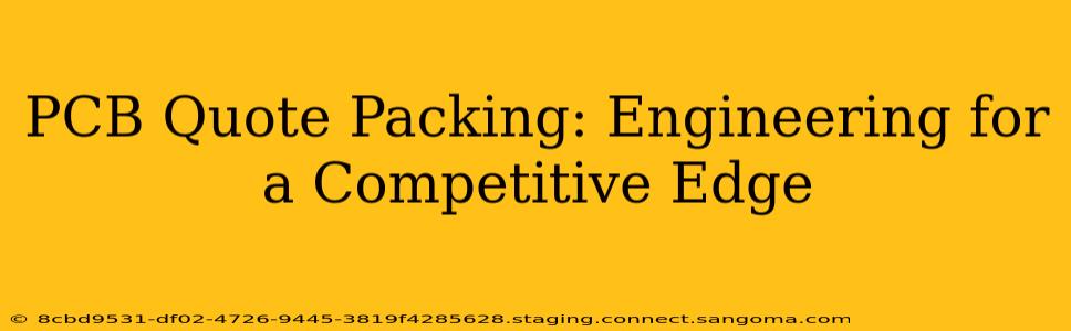 PCB Quote Packing: Engineering for a Competitive Edge
