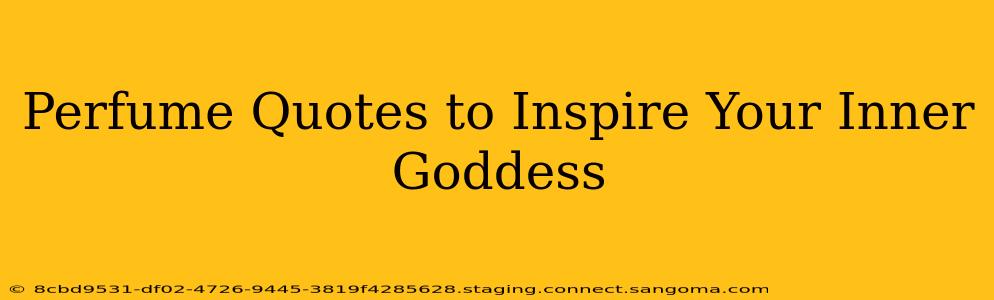 Perfume Quotes to Inspire Your Inner Goddess