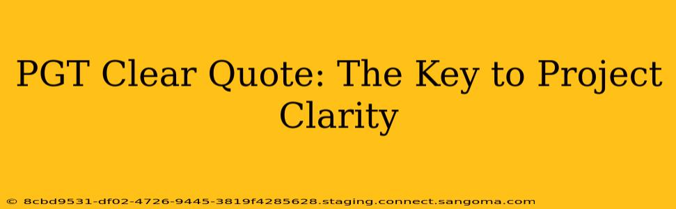 PGT Clear Quote: The Key to Project Clarity