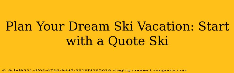 Plan Your Dream Ski Vacation: Start with a Quote Ski