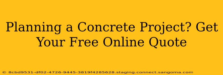 Planning a Concrete Project? Get Your Free Online Quote