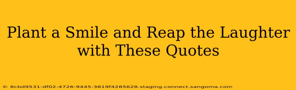 Plant a Smile and Reap the Laughter with These Quotes